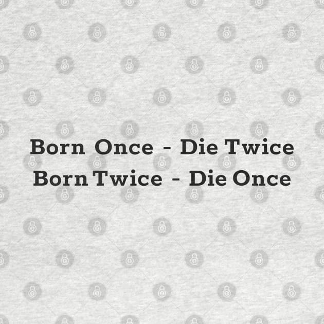 Born once - die twice ( born twice die once ) black text design by Christian ever life